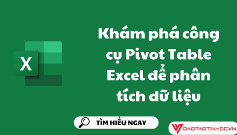 Khám phá công cụ Pivot Table Excel để phân tích dữ liệu