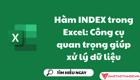 Hàm INDEX trong Excel: Công cụ quan trọng giúp xử lý dữ liệu