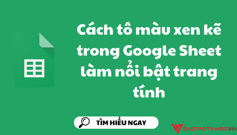 Cách tô màu xen kẽ trong Google Sheet làm nổi bật trang tính