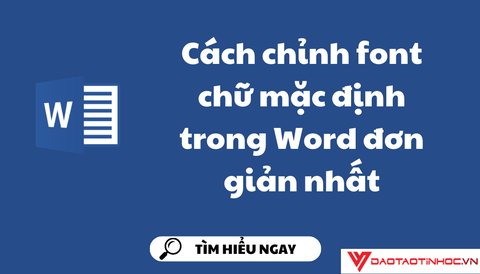 Cách chỉnh font chữ mặc định trong Word đơn giản nhất