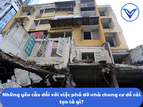 Những yêu cầu đối với việc phá dỡ nhà chung cư để cải tạo là gì?