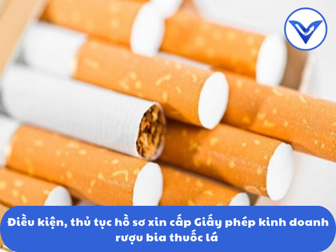 Điều kiện, thủ tục hồ sơ xin cấp Giấy phép kinh doanh rượu bia thuốc lá | Luật sư doanh nghiệp | VietLawyer.vn