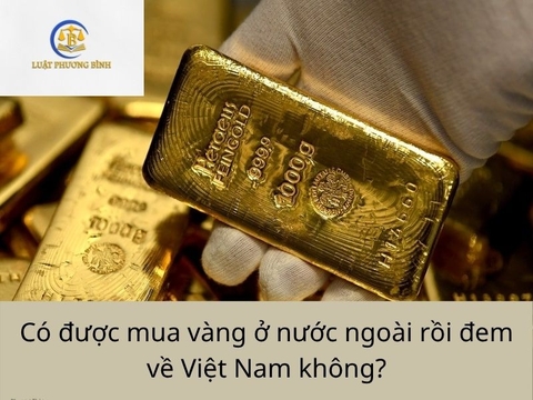 Có được mua vàng ở nước ngoài rồi đem về Việt Nam không?