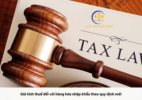 Giá tính thuế đối với hàng hóa nhập khẩu theo quy định mới