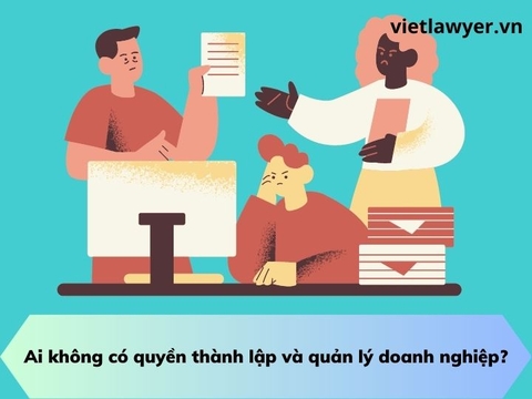 Ai không có quyền thành lập và quản lý doanh nghiệp?