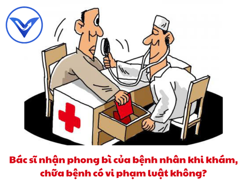 Bác sĩ nhận phong bì của bệnh nhân khi khám, chữa bệnh có vi phạm luật không?