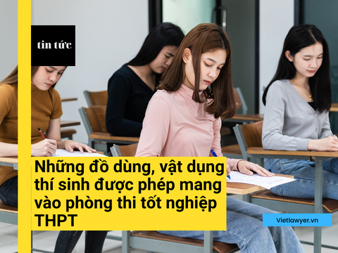 Những đồ dùng, vật dụng thí sinh được phép mang vào phòng thi tốt nghiệp THPT | VietLawyer|