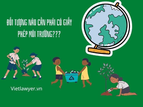 Đối Tượng Phải Có Giấy Phép Môi Trường? Quy Định Mới Nhất 2023