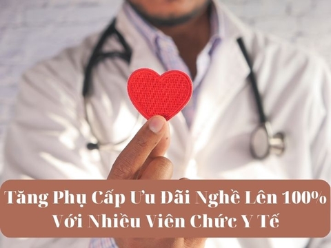 Tăng Phụ Cấp Ưu Đãi Nghề Lên 100% Với Nhiều Viên Chức Y Tế | Mới Nhất