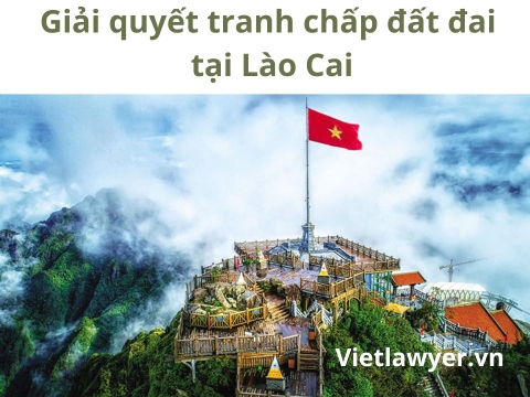 Luật Sư Giải Quyết Tranh Chấp Đất Đai Tại Lào Cai | Luật Sư Đất Đai | Vietlawyer.vn