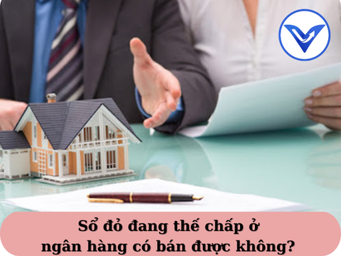 Sổ đỏ đang thế chấp ở ngân hàng có bán được không?