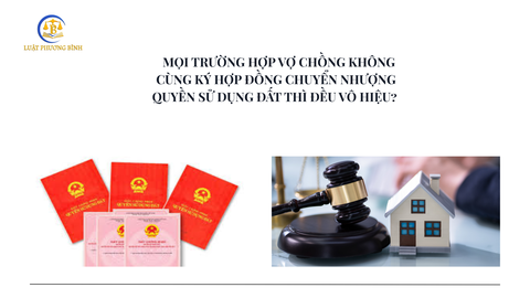 Mọi trường hợp vợ chồng không cùng ký hợp đồng chuyển nhượng quyền sử dụng đất thì đều vô hiệu? Chí