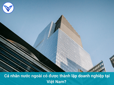 Cá nhân nước ngoài có được thành lập doanh nghiệp tại Việt Nam không?