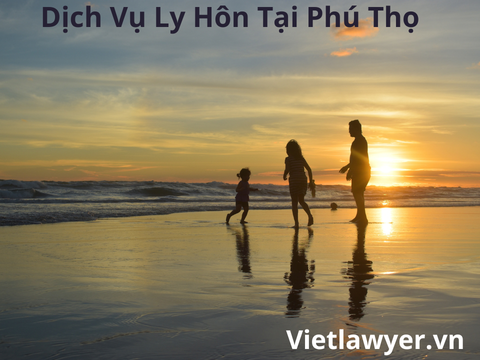 Dịch Vụ Ly Hôn Tại Phú Thọ | Nhanh | Giá Tốt | Bảo Mật