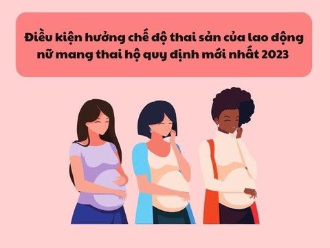 Điều kiện hưởng chế độ thai sản của lao động nữ mang thai hộ quy định mới nhất 2023