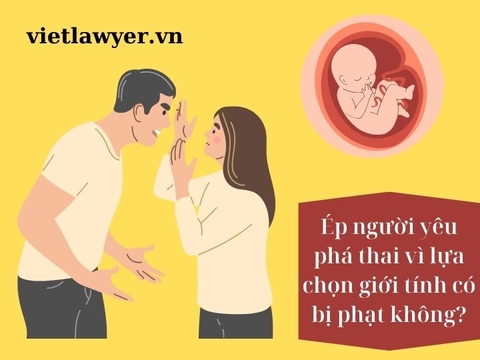 Ép người yêu phá thai vì lựa chọn giới tính có bị phạt không?