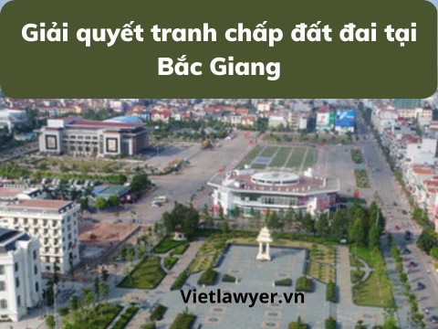 Luật sư Giải Quyết Tranh Chấp Đất Đai Tại Bắc Giang | Luật Sư Đất Đai | Vietlawyer.vn