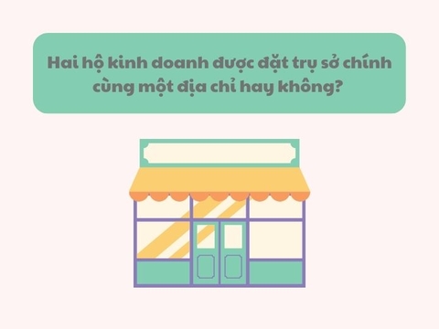 Hai hộ kinh doanh được đặt trụ sở chính cùng một địa chỉ hay không?