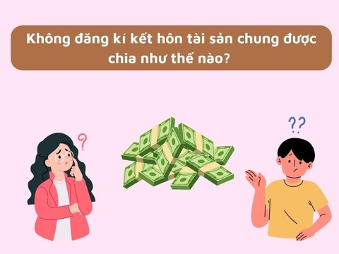 Không đăng kí kết hôn tài sản chung được chia như thế nào?