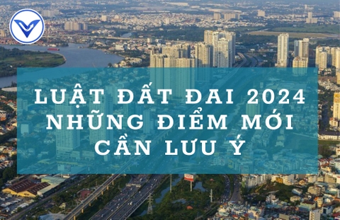 Luật Đất đai 2024 có hiệu lực từ ngày 01/07/2024 có những điểm mới gì cần phải lưu ý?