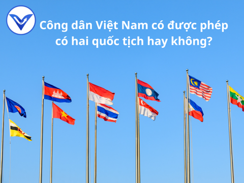 Công dân Việt Nam được phép có hai quốc tịch hay không?