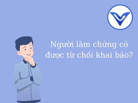 Người làm chứng từ chối khai báo