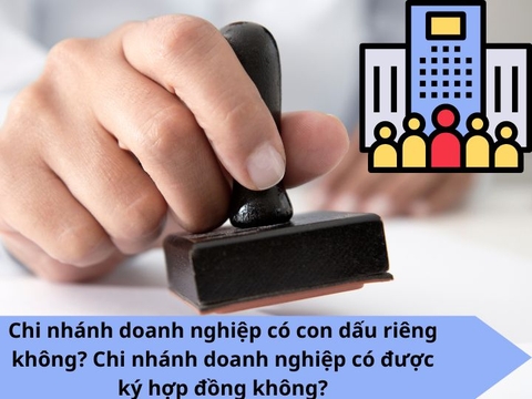 Chi nhánh doanh nghiệp có con dấu riêng không? Chi nhánh doanh nghiệp có được ký hợp đồng không?