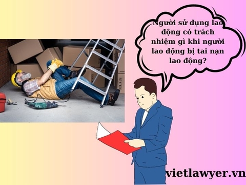 Người sử dụng lao động có trách nhiệm gì khi người lao động bị tai nạn lao động?