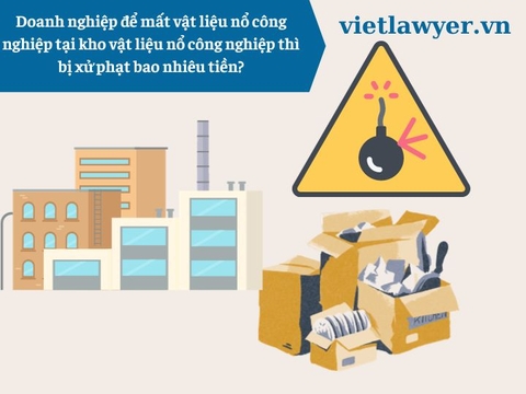 Doanh nghiệp để mất vật liệu nổ công nghiệp tại kho vật liệu nổ công nghiệp thì bị xử phạt bao nhiêu tiền?