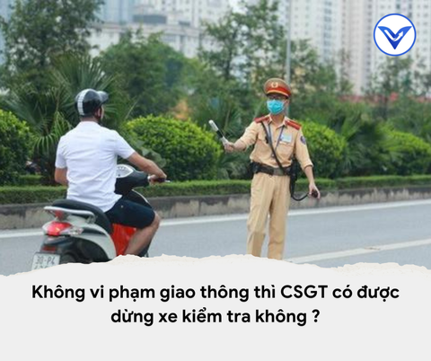 Không vi phạm giao thông thì CSGT có được dừng xe kiểm tra không ?