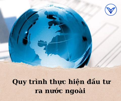 Quy trình thực hiện đầu tư ra nước ngoài