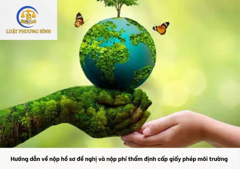 Hướng dẫn về nộp hồ sơ đề nghị và nộp phí thẩm định cấp giấy phép môi trường