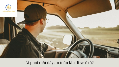 Ai phải thắt dây an toàn khi đi xe ô tô?