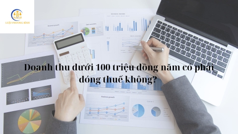 Doanh thu dưới 100 triệu đồng/năm có phải đóng thuế không? 