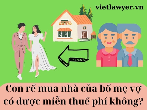 Con rể mua nhà của bố mẹ vợ có được miễn thuế phí không? | Luật sư tư vấn | VietLawyer