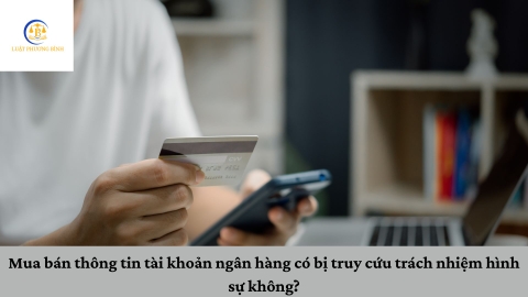 Mua bán thông tin tài khoản ngân hàng có bị truy cứu trách nhiệm hình sự không?