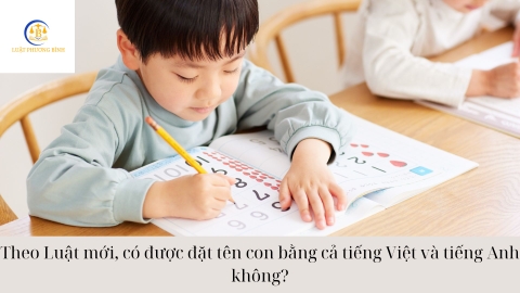 Theo Luật mới, có được đặt tên con bằng cả tiếng Việt và tiếng Anh không?