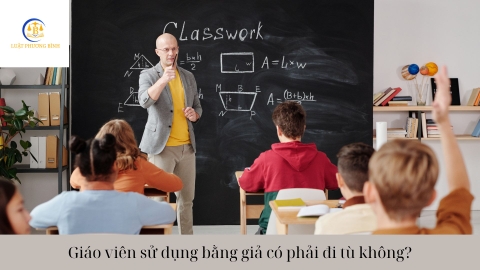 Giáo viên sử dụng bằng giả có phải đi tù không?