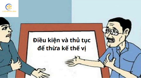 Điều kiện và thủ tục để thừa kế thế vị