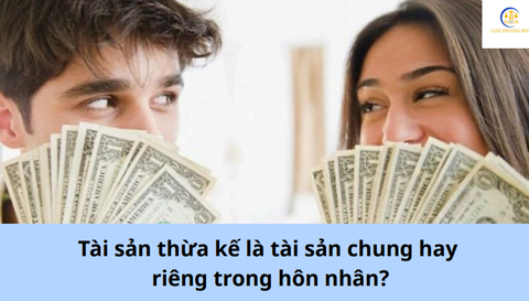Tài sản thừa kế là tài sản chung hay riêng trong hôn nhân?