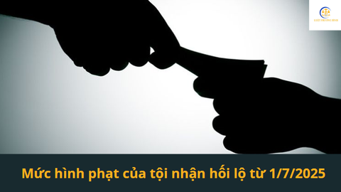 Mức hình phạt của tội nhận hối lộ từ 1/7/2025