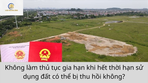 Không làm thủ tục gia hạn khi hết thời hạn sử dụng đất có thể bị thu hồi không?