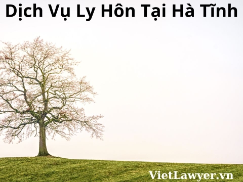 Dịch Vụ Ly Hôn Tại Hà Tĩnh | Nhanh | Giá Tốt | Bảo Mật