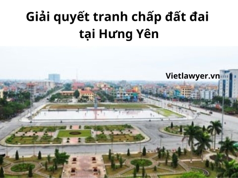 Luật Sư Giải Quyết Tranh Chấp Đất Đai Tại Hưng Yên | Luật Sư Đất Đai | Vietlawyer.vn