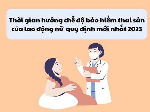 Thời gian hưởng chế độ bảo hiểm thai sản của lao động nữ - Quy định mới nhất 2023