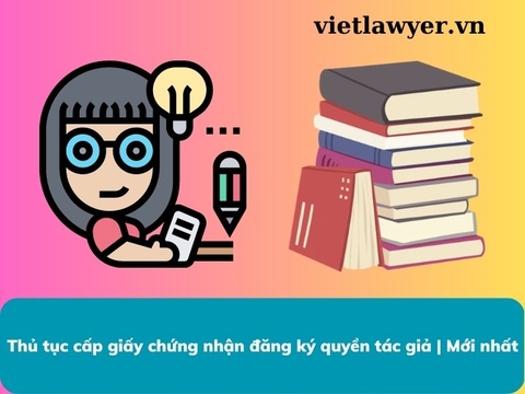 Thủ tục cấp giấy chứng nhận đăng ký quyền tác giả | Mới nhất