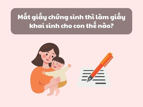 Mất giấy chứng sinh thì làm giấy khai sinh cho con thế nào?