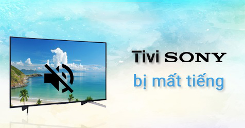 Tìm hiểu nguyên nhân tivi Sony mất tiếng và cách khắc phục