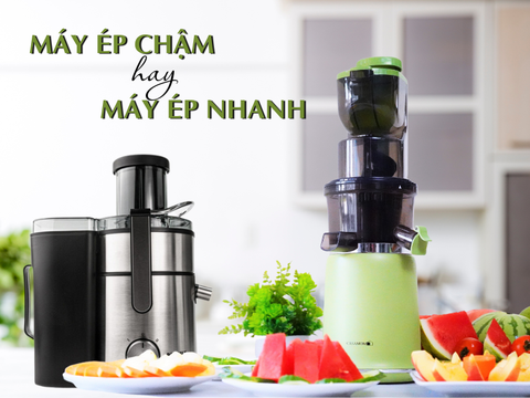 So sánh máy ép chậm và máy ép nhanh – Nên lựa chọn máy nào?
