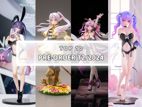 TOP 10 MÔ HÌNH ĐƯỢC PRE-ORDER NHIỀU NHẤTTHÁNG 2/2024